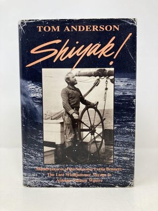 Shiyak!: Misadventures of the Schooner Lottie Bennett : The Last Windjammer Voyage to Alaskan Salmon Waters