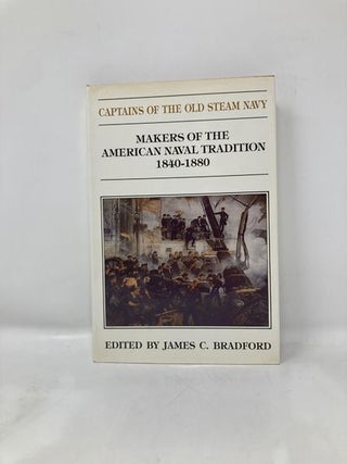 Captains of the Old Steam Navy: Makers of the American Tradition, 1840-1880