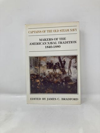 Captains of the Old Steam Navy: Makers of the American Tradition, 1840-1880