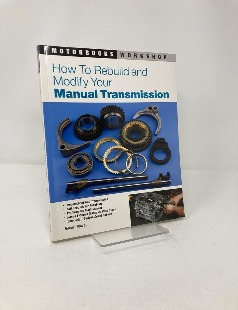 Item #209817 How to Rebuild and Modify Your Manual Transmission. Robert Bowen.