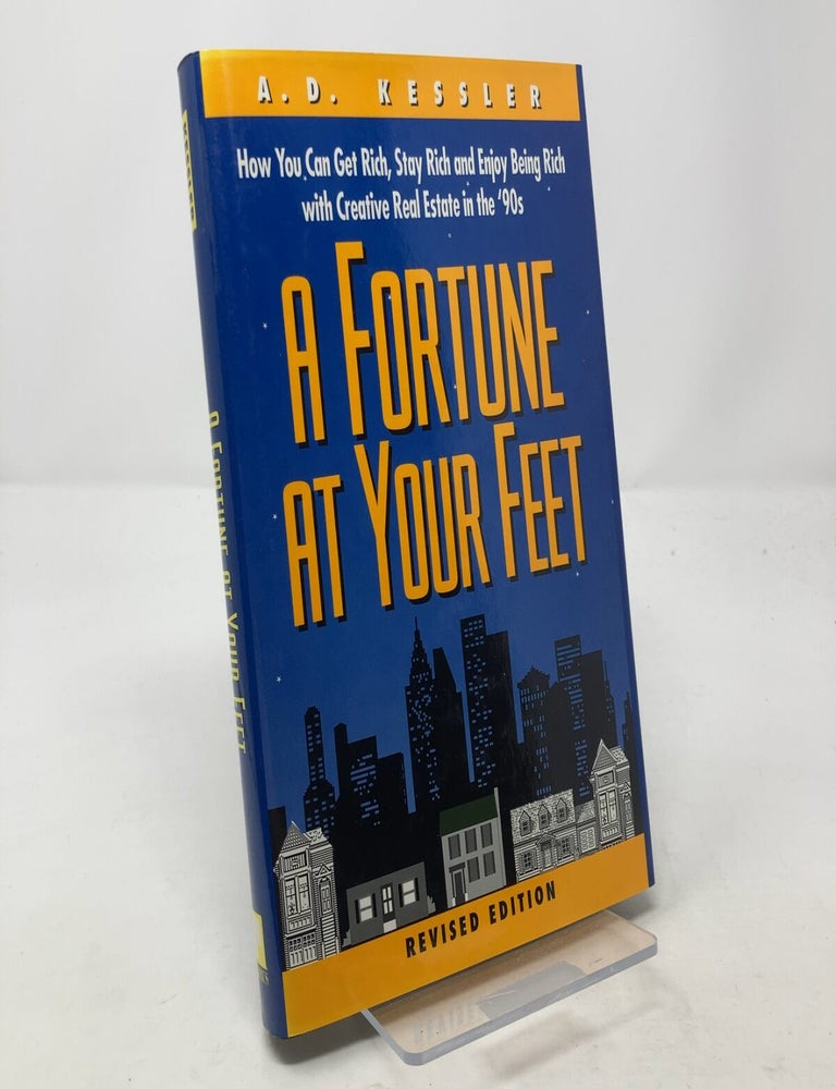 Item #303561 A Fortune at Your Feet: How You Can Get Rich, Stay Rich and Enjoy Being Rich With Creative Real Estate in the '90s. A. D. Kessler.