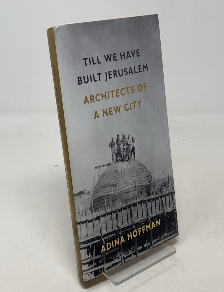 Item #335571 Till We Have Built Jerusalem: Architects of a New City. Adina Hoffman.