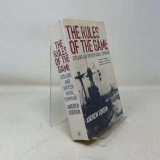 Item #370137 The Rules of the Game: Jutland and British Naval Command. Andrew Gordon