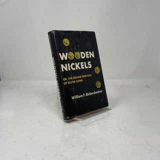 Item #378714 Wooden Nickels: Or the Decline and Fall of Silver Coins. William F. Rickenbacker