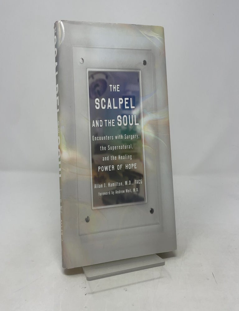 Item #391338 The Scalpel and the Soul: Encounters with Surgery, the Supernatural, and the Healing Power of Hope. Allan J. Hamilton.