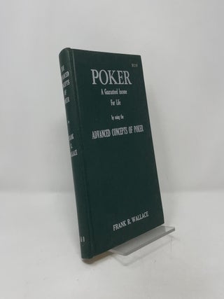 Poker: A Gaurenteed Income for Life by Using the Advanced Concepts of Poker