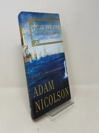 Item #456347 Seize the Fire: Heroism, Duty, and the Battle of Trafalgar. Adam Nicolson