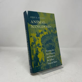 Item #457278 Animal Kingdoms: Hunting, the Environment, and Power in the Indian Princely States....
