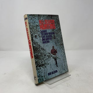 Item #469023 All Season Hunting: A Guide to Early Season, Late Season and Winter Hunting. Bob...