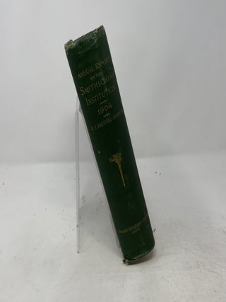Annual Report of the Board of Regents of the Smithsonian Institution, Showing the Operations, Expenditures, and Condition of the Institution for the Year Ending June 30, 1904. Report of the U.S. National Museum.