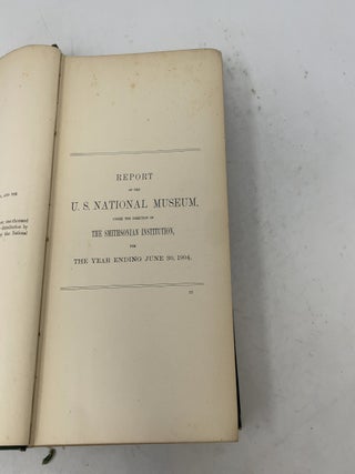 Annual Report of the Board of Regents of the Smithsonian Institution, Showing the Operations, Expenditures, and Condition of the Institution for the Year Ending June 30, 1904. Report of the U.S. National Museum.