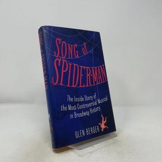 Item #515811 Song of Spider-Man: The Inside Story of the Most Controversial Musical in Broadway...