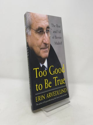 Item #528186 Too Good to Be True: The Rise and Fall of Bernie Madoff. Erin Arvedlund