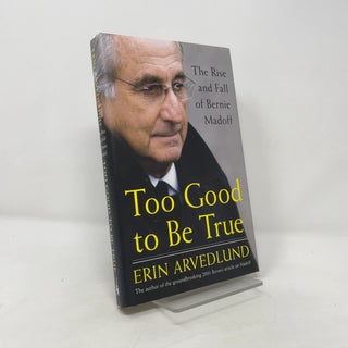 Item #528186 Too Good to Be True: The Rise and Fall of Bernie Madoff. Erin Arvedlund