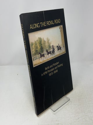 Along the Royal Road: Berlin and Potsdam in KPM Porcelain and Painting, 1815-1848